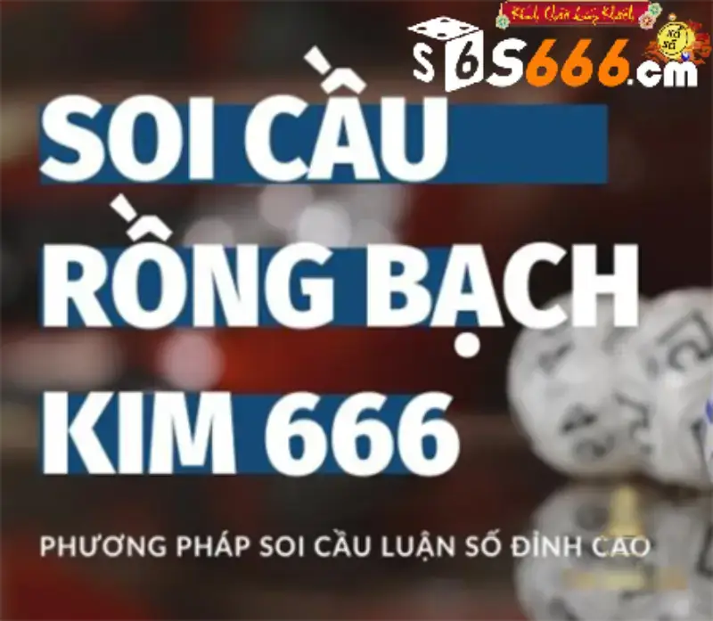 Tổng quan về Rồng Bạch Kim 666 soi cầu ngày hôm nay