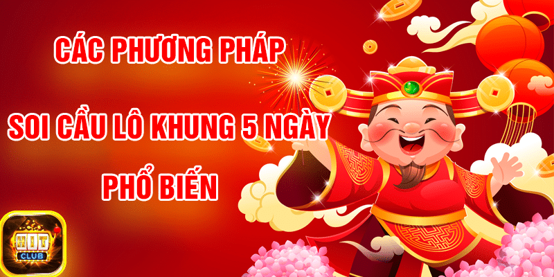 Các phương pháp soi cầu lô khung 5 ngày Hit Club phổ biến